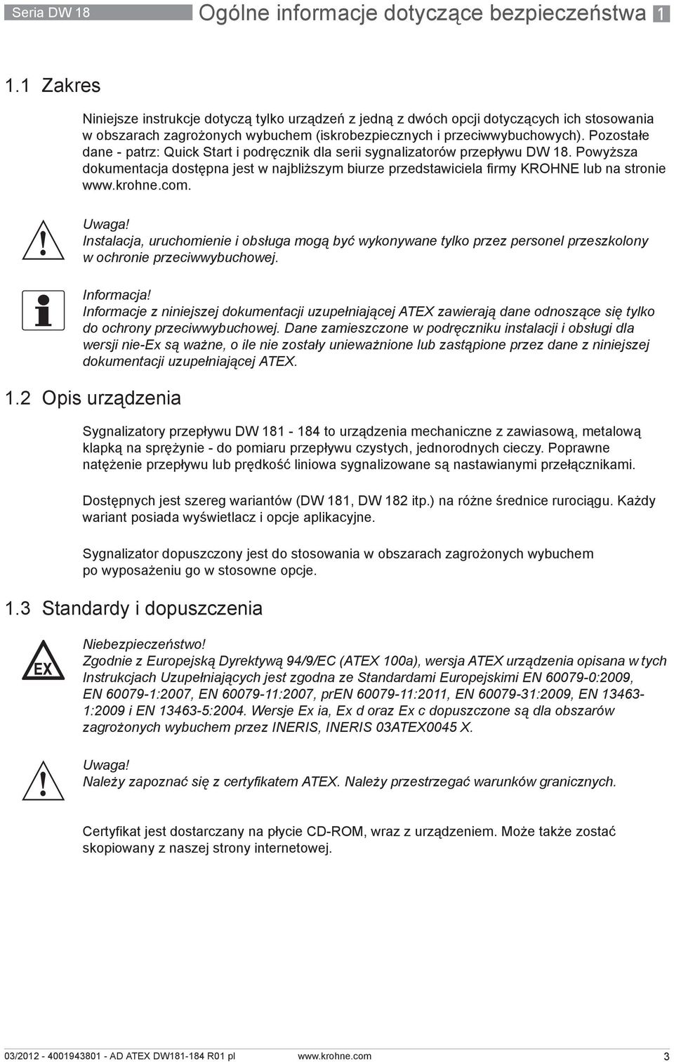 Pozostałe dane - patrz: Quick Start i podręcznik dla serii sygnalizatorów przepływu DW 18. Powyższa dokumentacja dostępna jest w najbliższym biurze przedstawiciela firmy KROHNE lub na stronie. Uwaga!