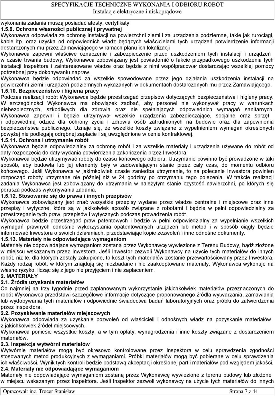 oraz uzyska od odpowiednich władz będących właścicielami tych urządzeń potwierdzenie informacji dostarczonych mu przez Zamawiającego w ramach planu ich lokalizacji Wykonawca zapewni właściwe