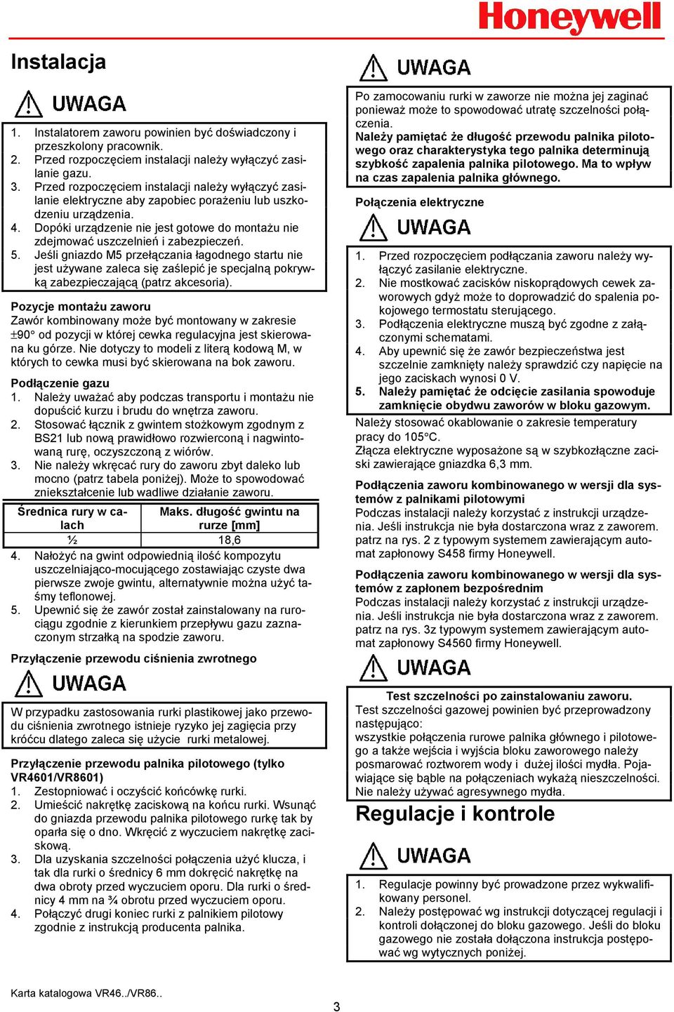 Dopóki urządzenie nie jest gotowe do montażu nie zdejmować uszczelnień i zabezpieczeń. 5.