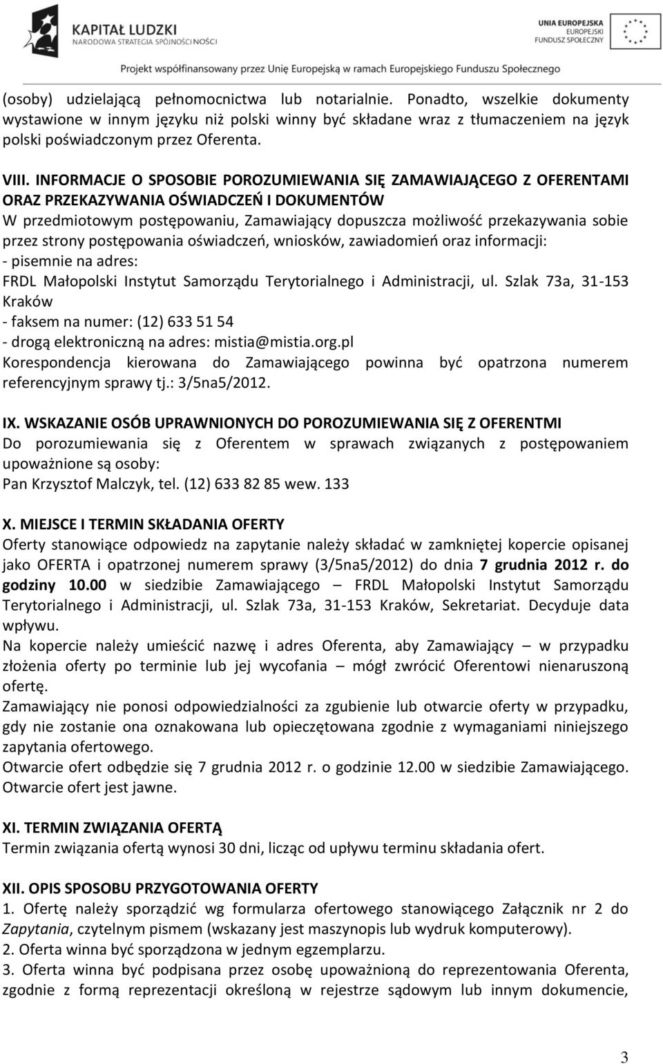 INFORMACJE O SPOSOBIE POROZUMIEWANIA SIĘ ZAMAWIAJĄCEGO Z OFERENTAMI ORAZ PRZEKAZYWANIA OŚWIADCZEŃ I DOKUMENTÓW W przedmiotowym postępowaniu, Zamawiający dopuszcza możliwość przekazywania sobie przez