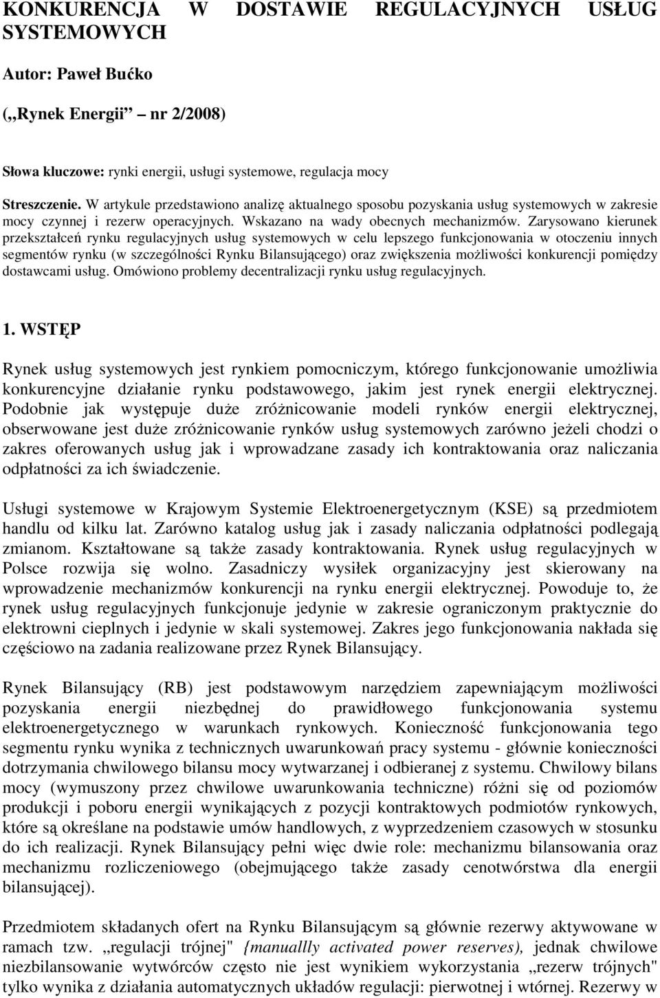 Zarysowano kierunek przekształceń rynku regulacyjnych usług systemowych w celu lepszego funkcjonowania w otoczeniu innych segmentów rynku (w szczególności Rynku Bilansującego) oraz zwiększenia