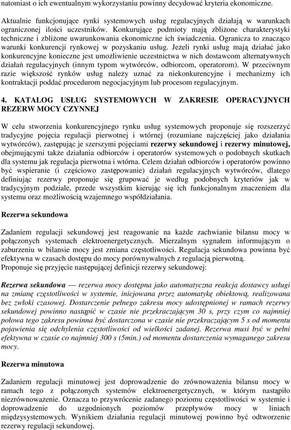 JeŜeli rynki usług mają działać jako konkurencyjne konieczne jest umoŝliwienie uczestnictwa w nich dostawcom alternatywnych działań regulacyjnych (innym typom wytwórców, odbiorcom, operatorom).