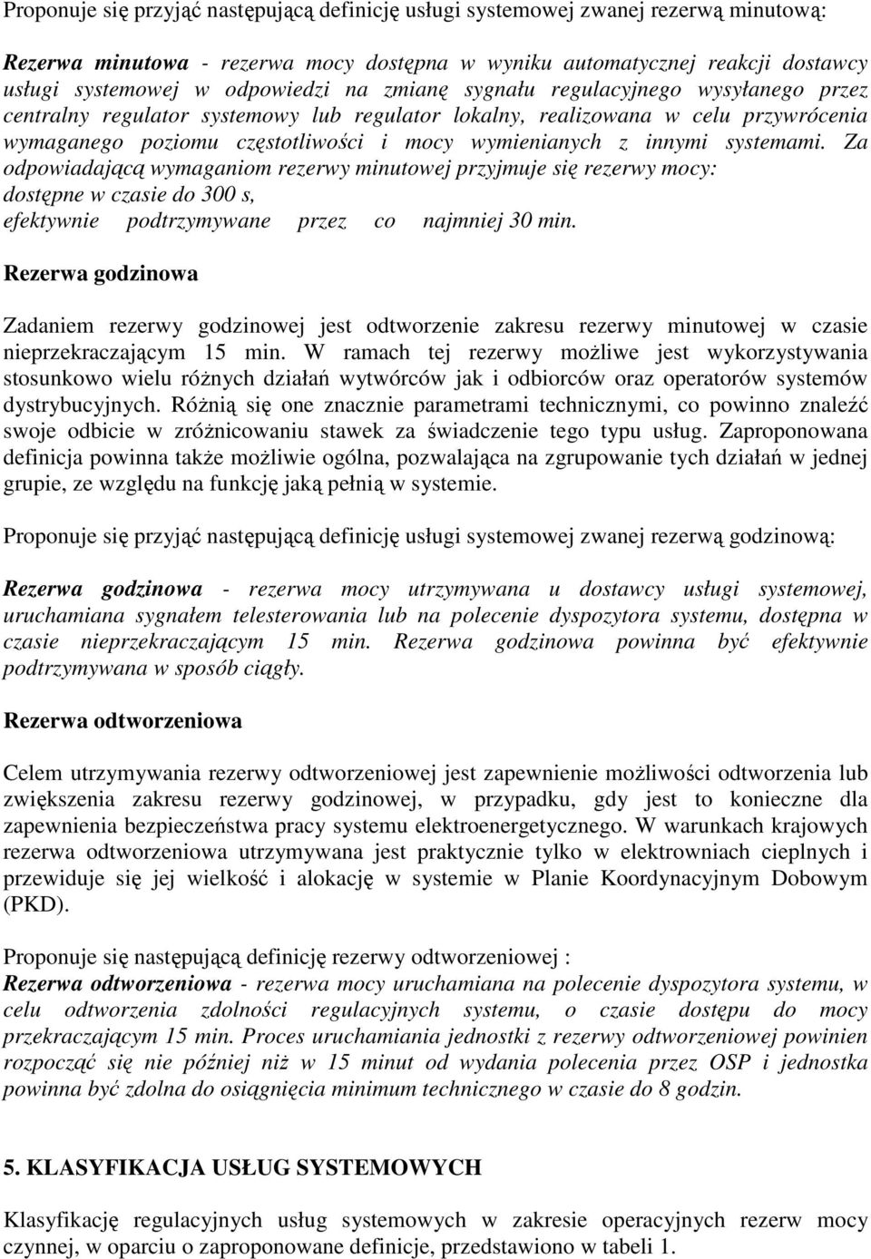 systemami. Za odpowiadającą wymaganiom rezerwy minutowej przyjmuje się rezerwy mocy: dostępne w czasie do 300 s, efektywnie podtrzymywane przez co najmniej 30 min.