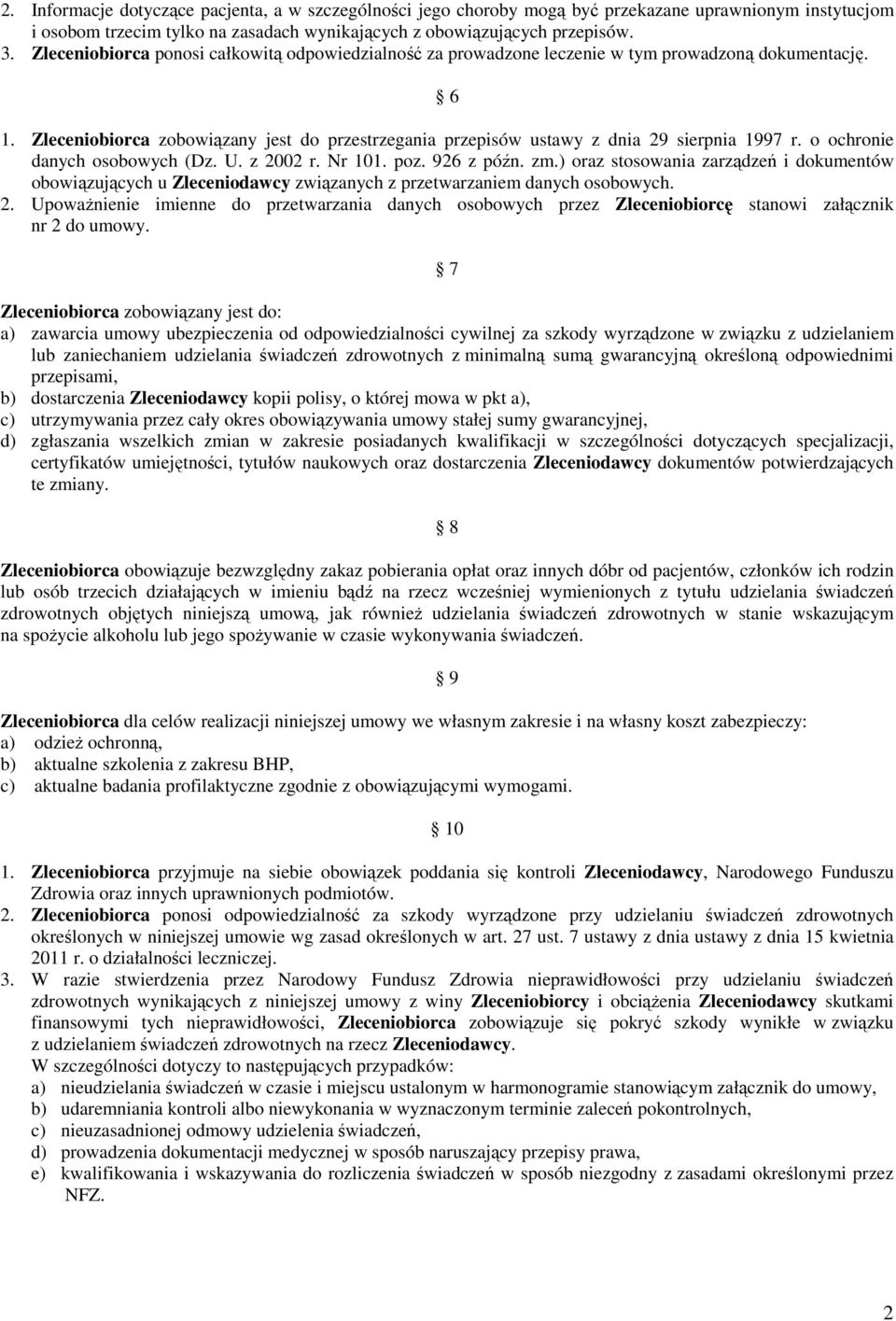 Zleceniobiorca zobowiązany jest do przestrzegania przepisów ustawy z dnia 29 sierpnia 1997 r. o ochronie danych osobowych (Dz. U. z 2002 r. Nr 101. poz. 926 z późn. zm.