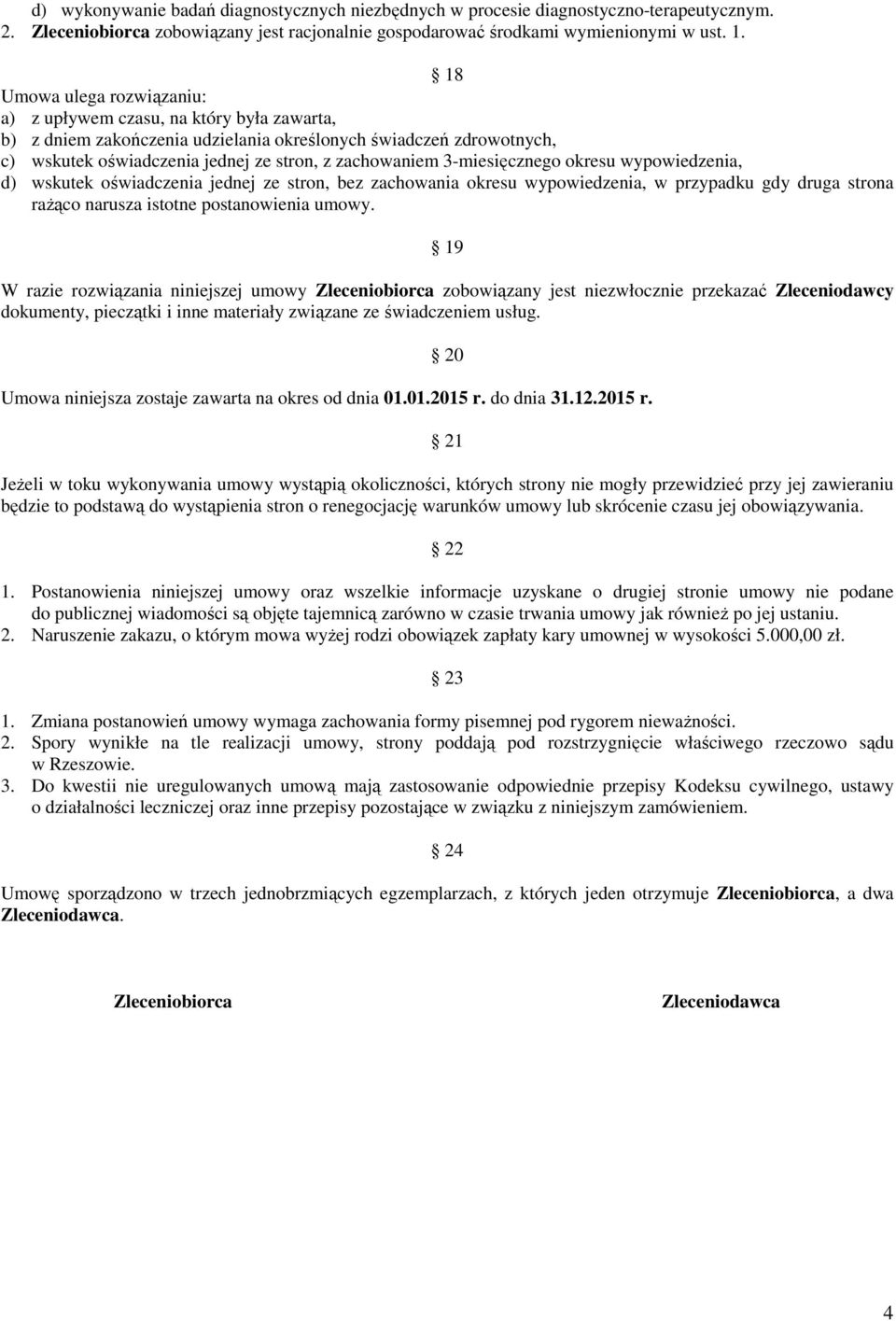 3-miesięcznego okresu wypowiedzenia, d) wskutek oświadczenia jednej ze stron, bez zachowania okresu wypowiedzenia, w przypadku gdy druga strona raŝąco narusza istotne postanowienia umowy.