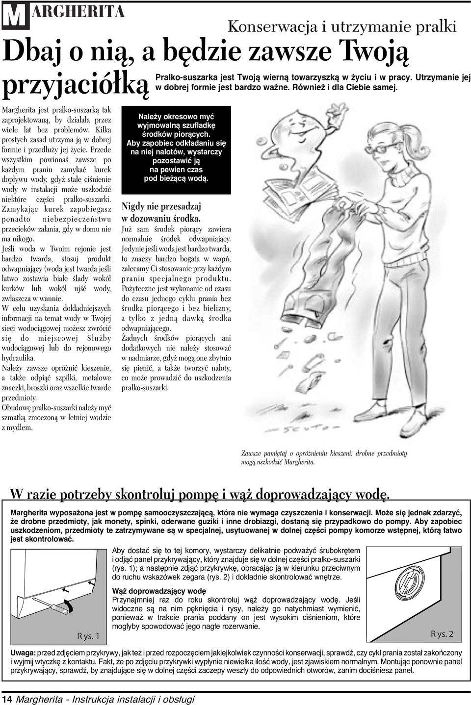 Przede wszystkim powinnaś zawsze po każdym praniu zamykać kurek dopływu wody, gdyż stałe ciśnienie wody w instalacji może uszkodzić niektóre części pralko-suszarki.