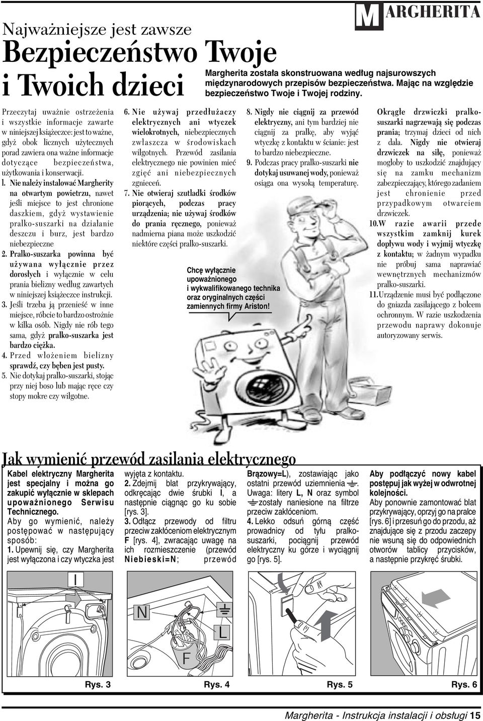 Nie należy instalować Margherity na otwartym powietrzu, nawet jeśli miejsce to jest chronione daszkiem, gdyż wystawienie pralko-suszarki na działanie deszczu i burz, jest bardzo niebezpieczne 2.