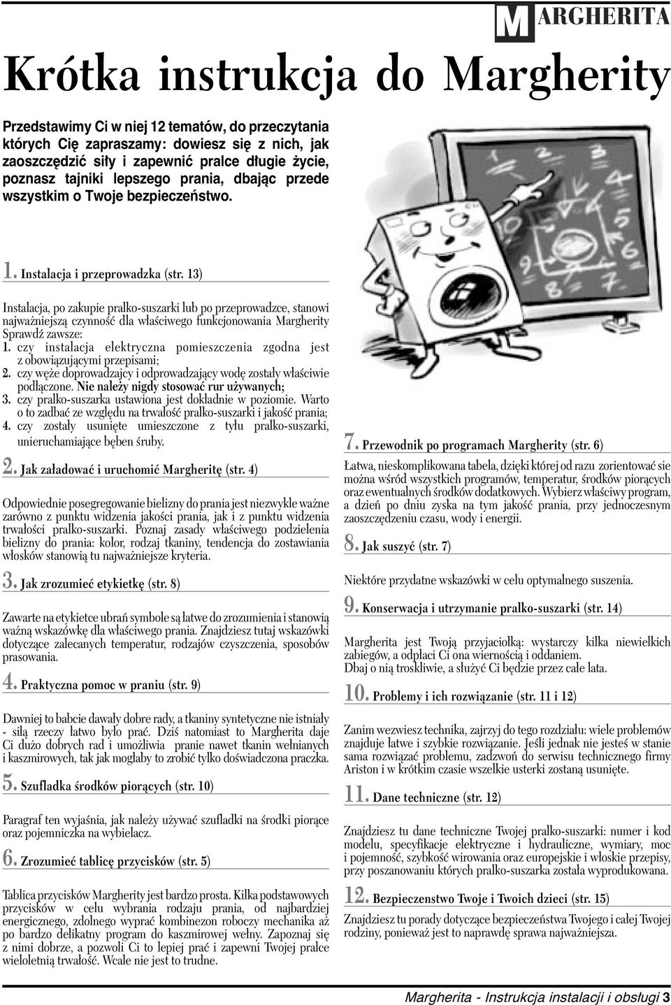 13) Instalacja, po zakupie pralko-suszarki lub po przeprowadzce, stanowi najważniejszą czynność dla właściwego funkcjonowania Margherity Sprawdź zawsze: 1.