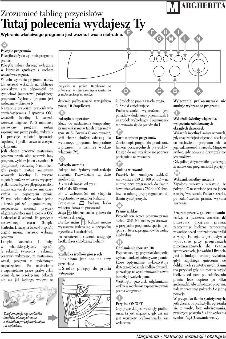 W celu wybrania programu należy tak ustawić wskaźnik na tabliczce przycisków, aby odpowiadał on symbolowi (numerowi) pożądanego programu.
