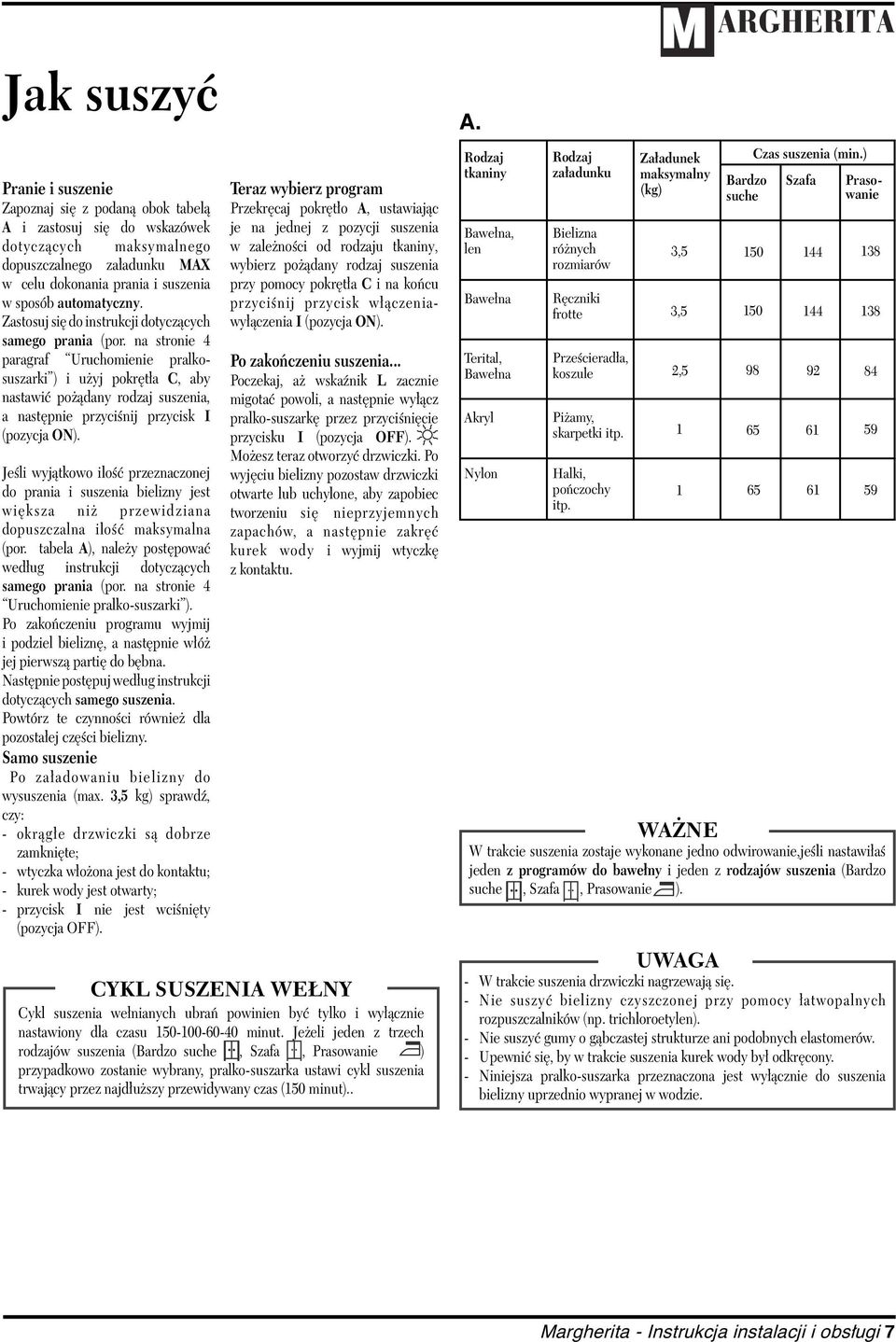 na stronie 4 paragraf Uruchomienie pralkosuszarki ) i użyj pokrętła C, aby nastawić pożądany rodzaj suszenia, a następnie przyciśnij przycisk I (pozycja ON).