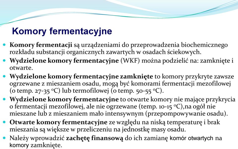 Wydzielone komory fermentacyjne zamknięte to komory przykryte zawsze ogrzewane z mieszaniem osadu, mogą być komorami fermentacji mezofilowej (o temp. 27-35 0 C) lub termofilowej (o temp. 50-55 0 C).