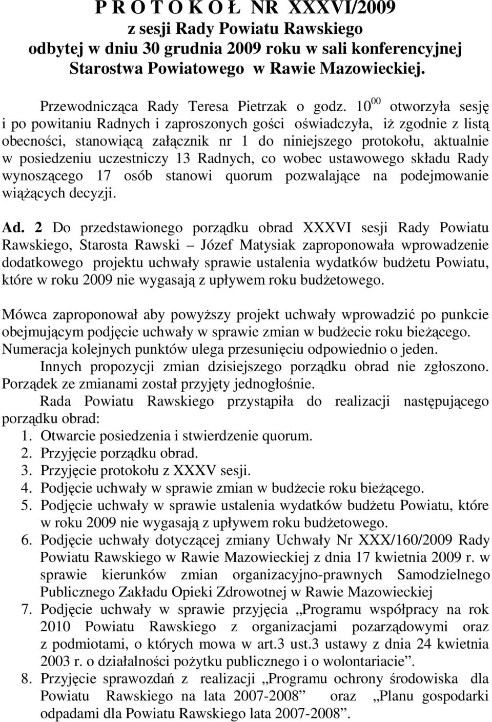 10 00 otworzyła sesję i po powitaniu Radnych i zaproszonych gości oświadczyła, iŝ zgodnie z listą obecności, stanowiącą załącznik nr 1 do niniejszego protokołu, aktualnie w posiedzeniu uczestniczy 13