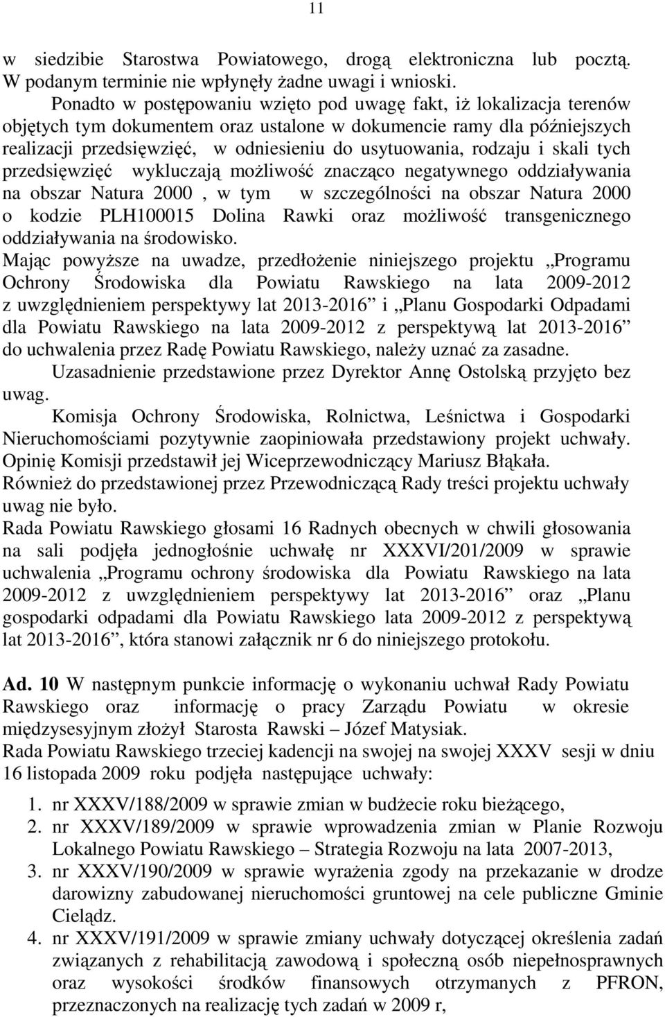 rodzaju i skali tych przedsięwzięć wykluczają moŝliwość znacząco negatywnego oddziaływania na obszar Natura 2000, w tym w szczególności na obszar Natura 2000 o kodzie PLH100015 Dolina Rawki oraz