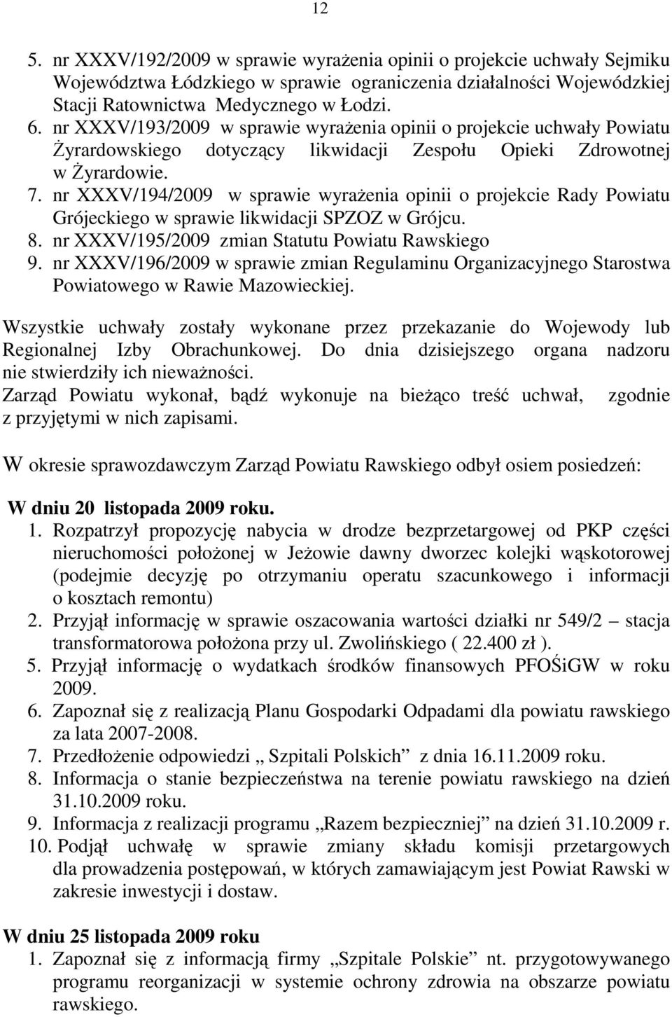 nr XXXV/194/2009 w sprawie wyraŝenia opinii o projekcie Rady Powiatu Grójeckiego w sprawie likwidacji SPZOZ w Grójcu. 8. nr XXXV/195/2009 zmian Statutu Powiatu Rawskiego 9.