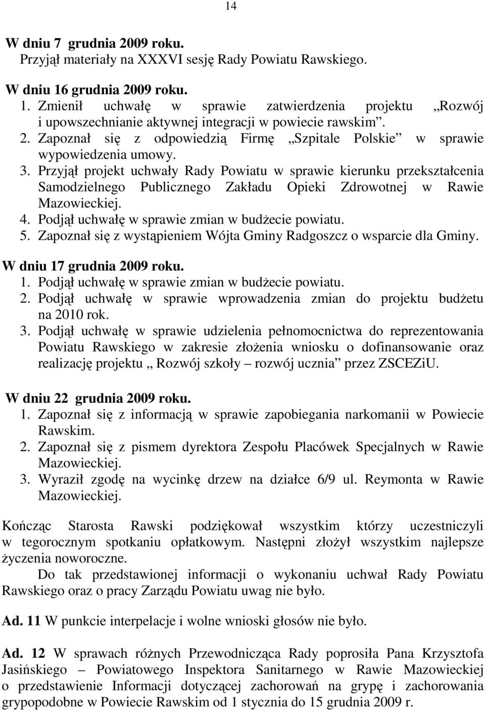 3. Przyjął projekt uchwały Rady Powiatu w sprawie kierunku przekształcenia Samodzielnego Publicznego Zakładu Opieki Zdrowotnej w Rawie Mazowieckiej. 4.