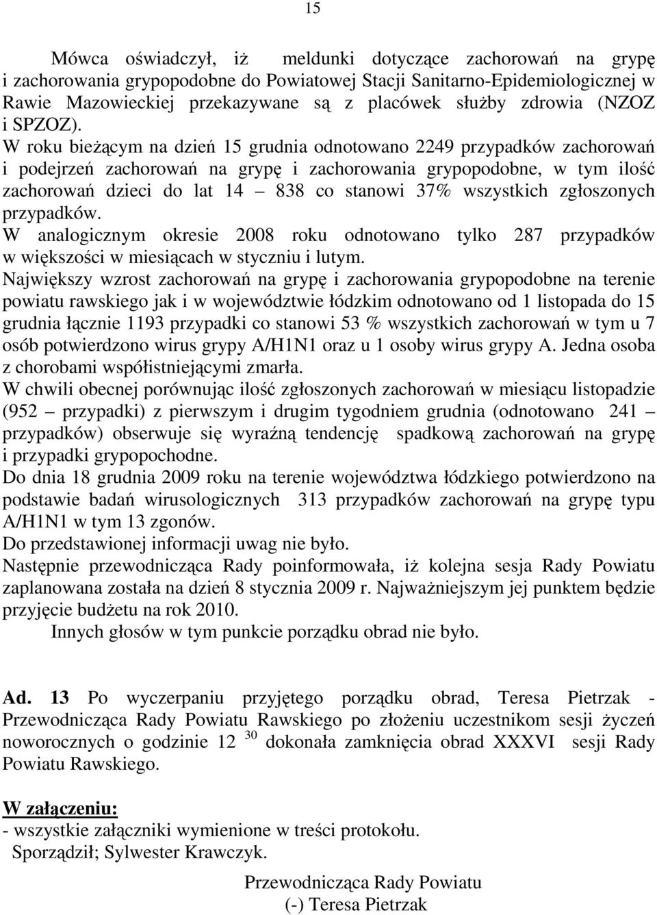 W roku bieŝącym na dzień 15 grudnia odnotowano 2249 przypadków zachorowań i podejrzeń zachorowań na grypę i zachorowania grypopodobne, w tym ilość zachorowań dzieci do lat 14 838 co stanowi 37%
