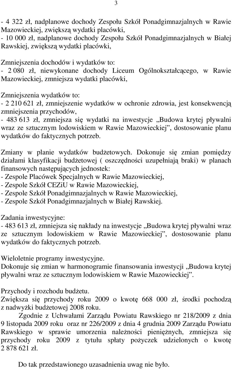 - 2 210 621 zł, zmniejszenie wydatków w ochronie zdrowia, jest konsekwencją zmniejszenia przychodów, - 483 613 zł, zmniejsza się wydatki na inwestycje Budowa krytej pływalni wraz ze sztucznym