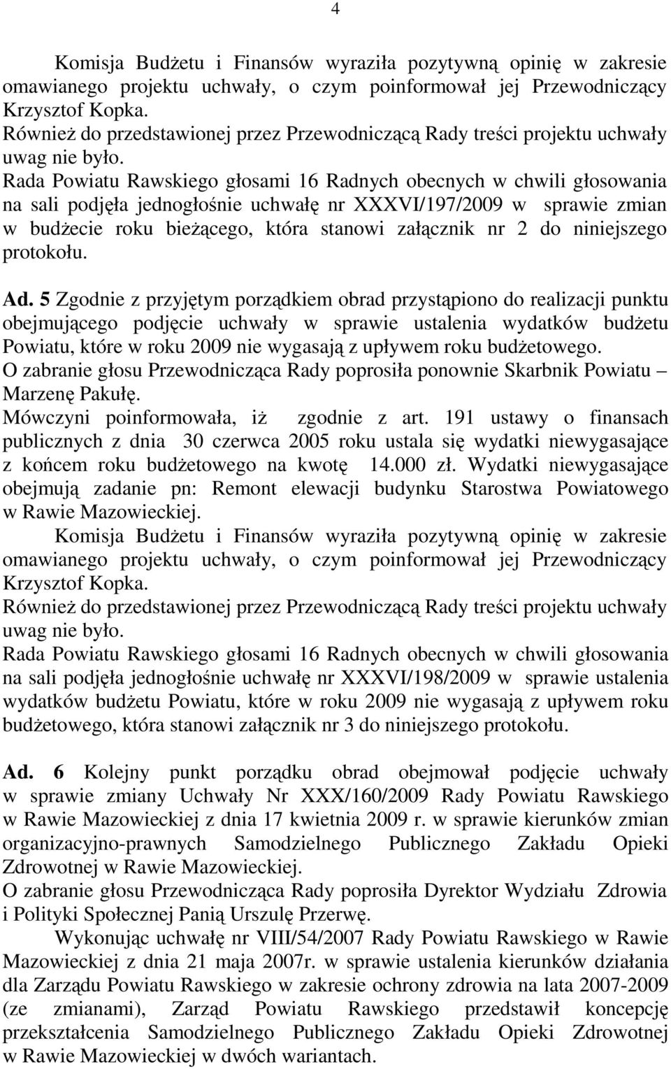 Rada Powiatu Rawskiego głosami 16 Radnych obecnych w chwili głosowania na sali podjęła jednogłośnie uchwałę nr XXXVI/197/2009 w sprawie zmian w budŝecie roku bieŝącego, która stanowi załącznik nr 2