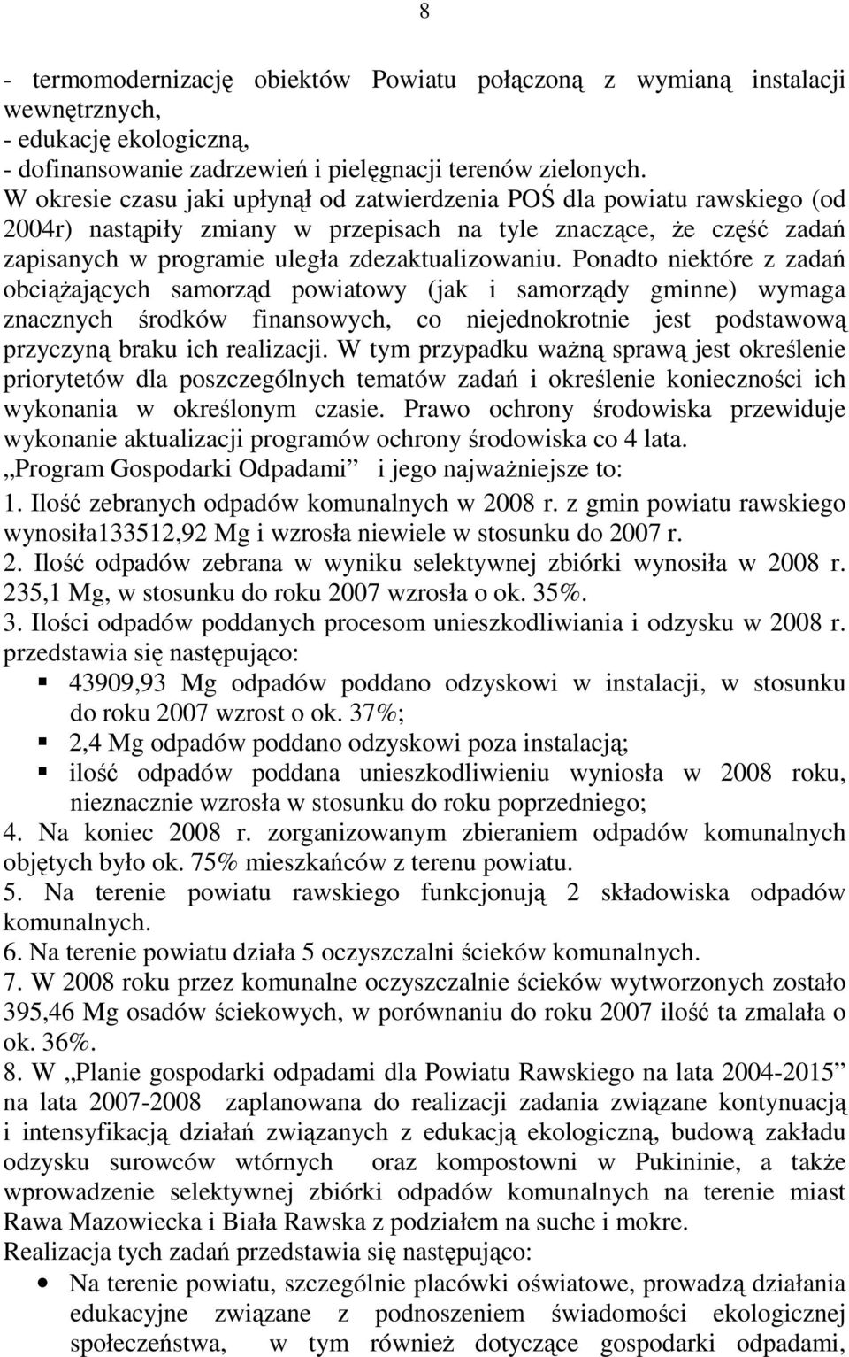 Ponadto niektóre z zadań obciąŝających samorząd powiatowy (jak i samorządy gminne) wymaga znacznych środków finansowych, co niejednokrotnie jest podstawową przyczyną braku ich realizacji.
