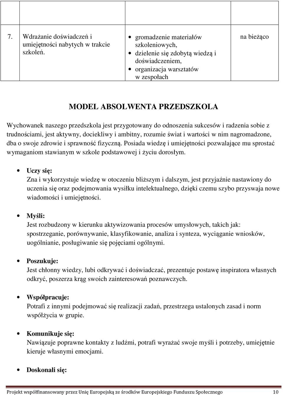 przygotowany do odnoszenia sukcesów i radzenia sobie z trudnościami, jest aktywny, dociekliwy i ambitny, rozumie świat i wartości w nim nagromadzone, dba o swoje zdrowie i sprawność fizyczną.