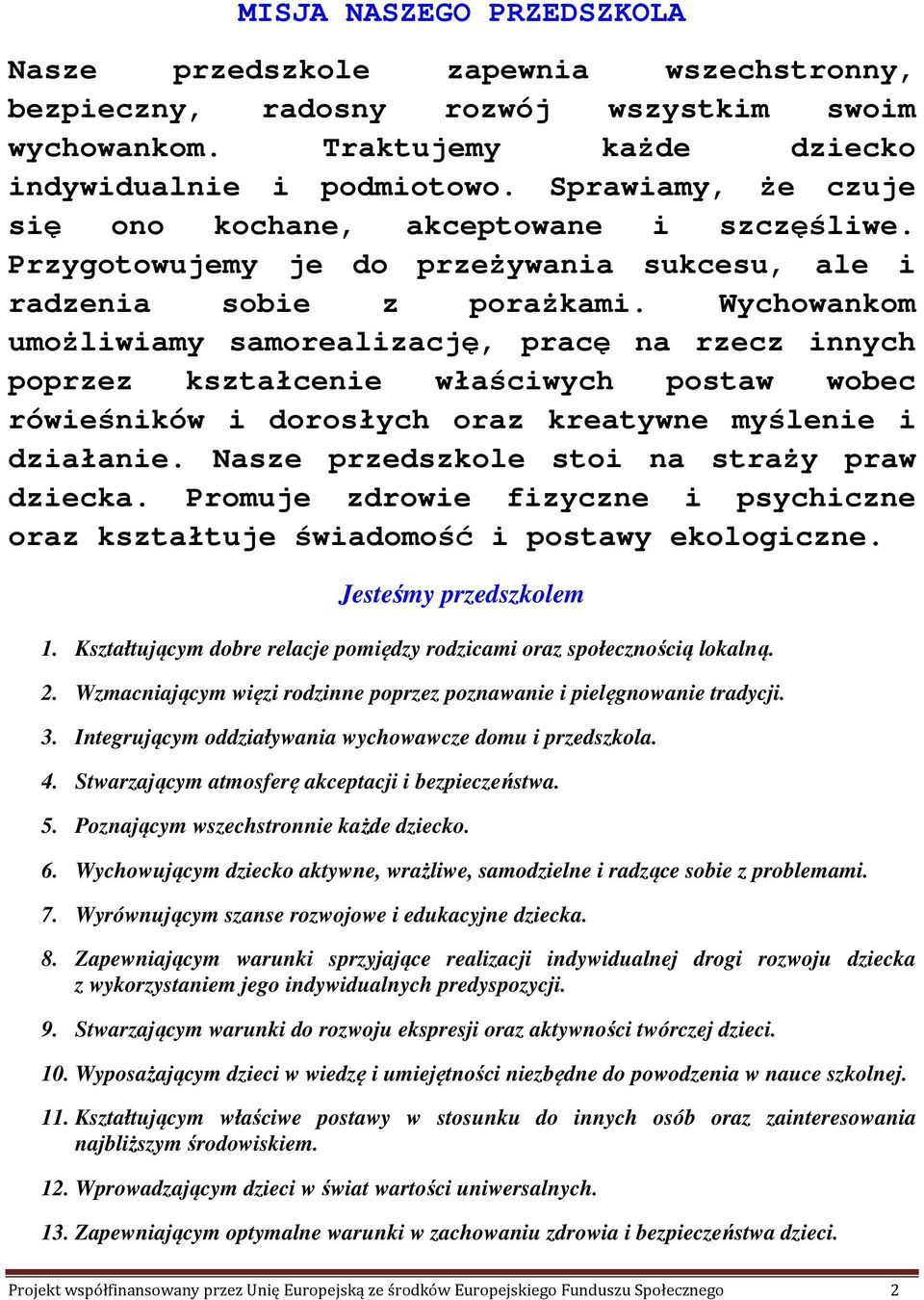 Wychowankom umożliwiamy samorealizację, pracę na rzecz innych poprzez kształcenie właściwych postaw wobec rówieśników i dorosłych oraz kreatywne myślenie i działanie.