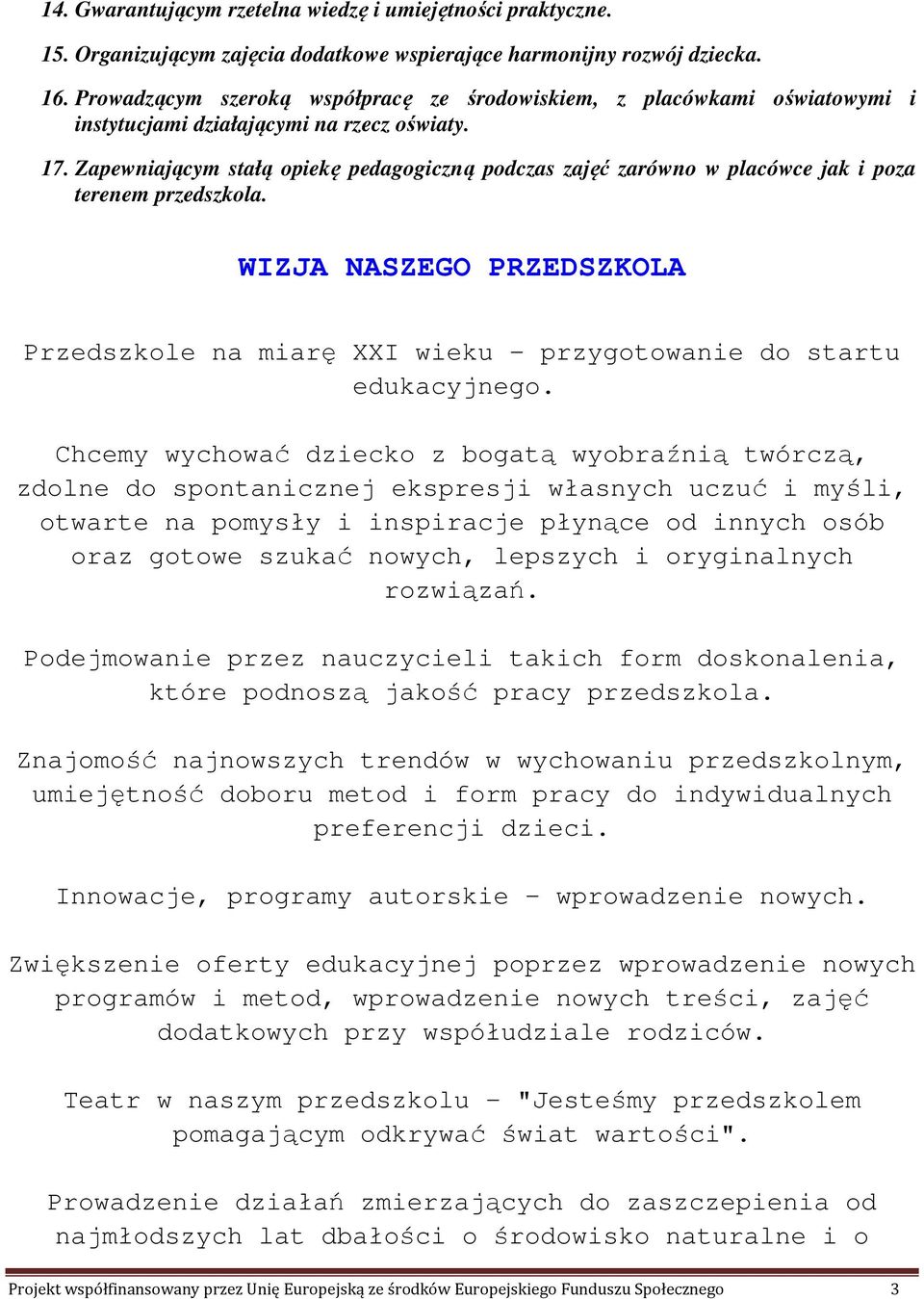 Zapewniającym stałą opiekę pedagogiczną podczas zajęć zarówno w placówce jak i poza terenem przedszkola.