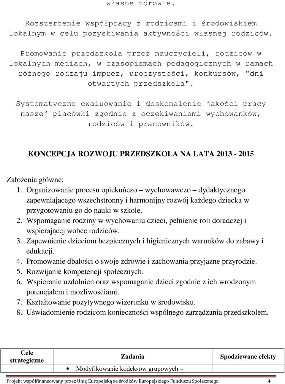 Systematyczne ewaluowanie i doskonalenie jakości pracy naszej placówki zgodnie z oczekiwaniami wychowanków, rodziców i pracowników. KONCEPCJA ROZWOJU PRZEDSZKOLA NA LATA 2013-2015 Założenia główne: 1.