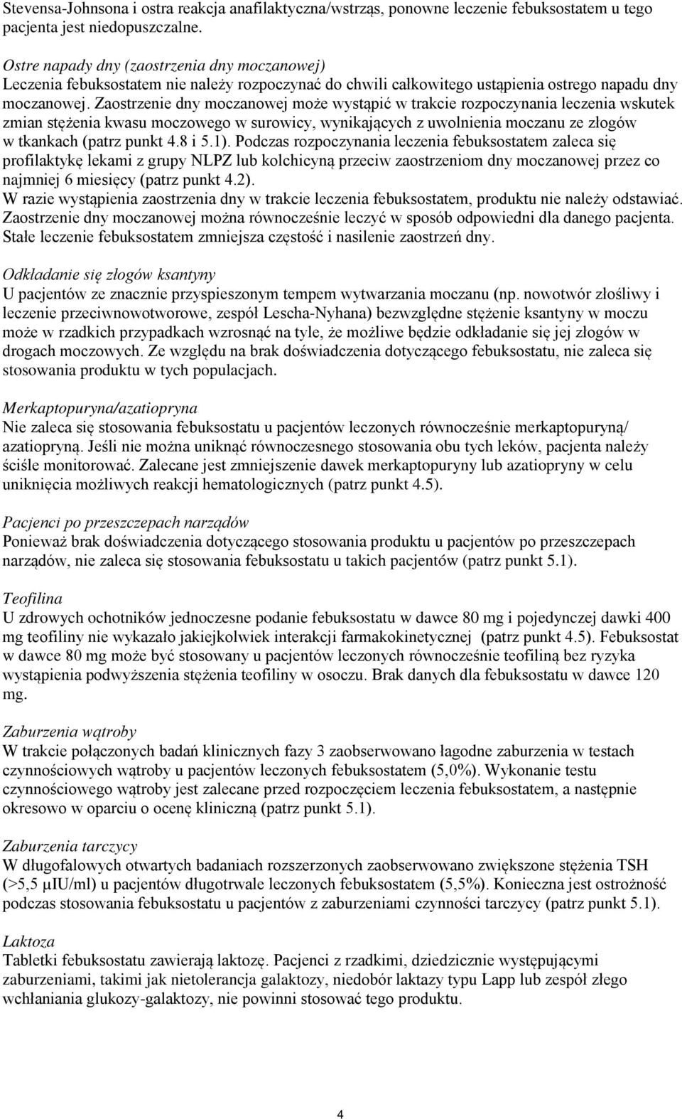 Zaostrzenie dny moczanowej może wystąpić w trakcie rozpoczynania leczenia wskutek zmian stężenia kwasu moczowego w surowicy, wynikających z uwolnienia moczanu ze złogów w tkankach (patrz punkt 4.