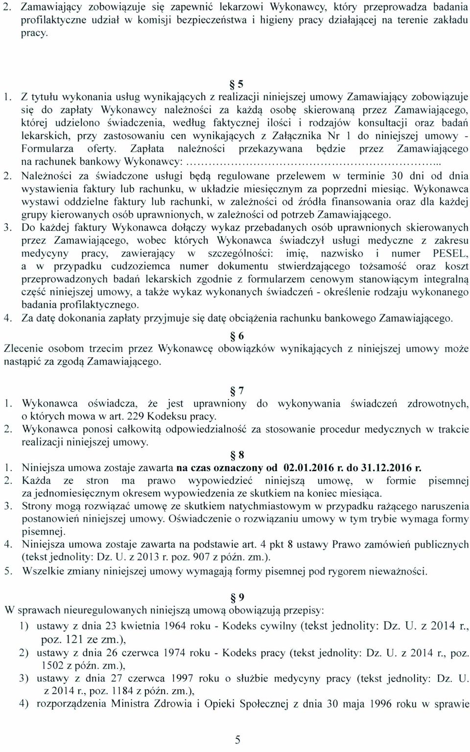 świadczenia, według faktycznej ilości i rodzajów konsultacji oraz badań lekarskich, przy zastosowaniu cen wynikających z Załącznika Nr I do niniejszej umowy - Formularza oferty.