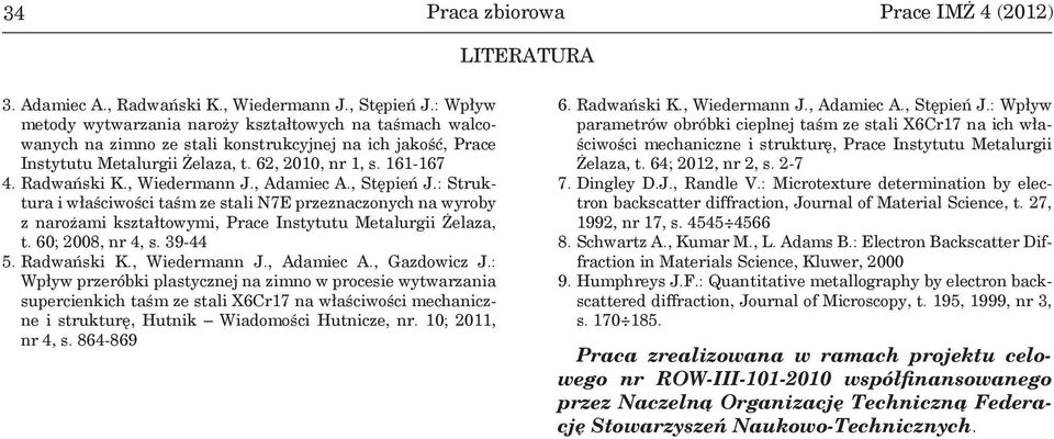 , Wiedermann J., Adamiec A., Stępień J.: Struktura i właściwości taśm ze stali N7E przeznaczonych na wyroby z narożami kształtowymi, Prace Instytutu Metalurgii Żelaza, t. 60; 2008, nr 4, s. 39-44 5.