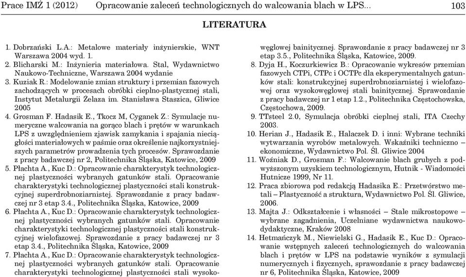 : Modelowanie zmian struktury i przemian fazowych zachodzących w procesach obróbki cieplno-plastycznej stali, Instytut Metalurgii Żelaza im. Stanisława Staszica, Gliwice 2005 4. Grosman F. Hadasik E.