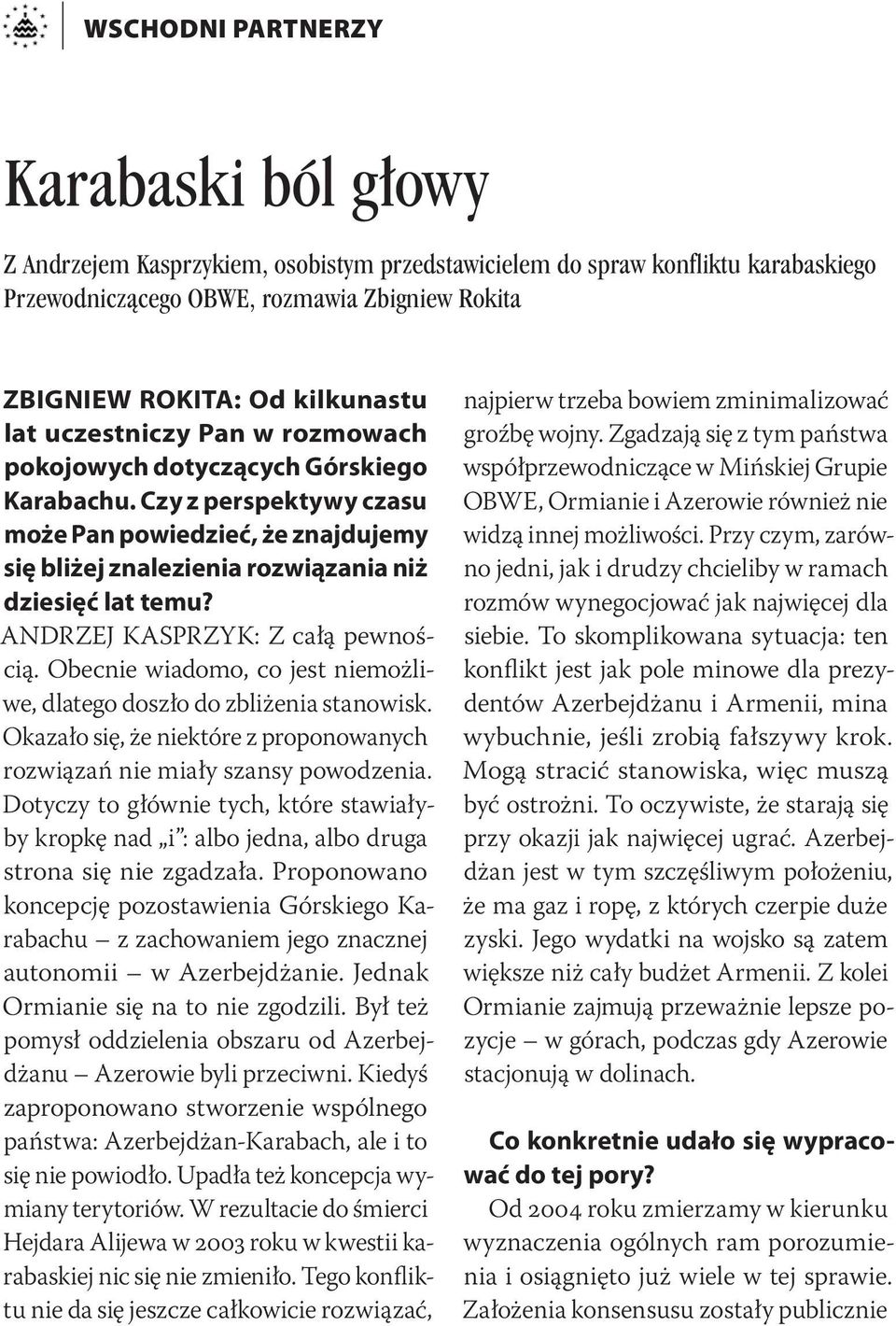 Czy z perspektywy czasu może Pan powiedzieć, że znajdujemy się bliżej znalezienia rozwiązania niż dziesięć lat temu? ANDRZEJ KASPRZYK: Z całą pewnością.