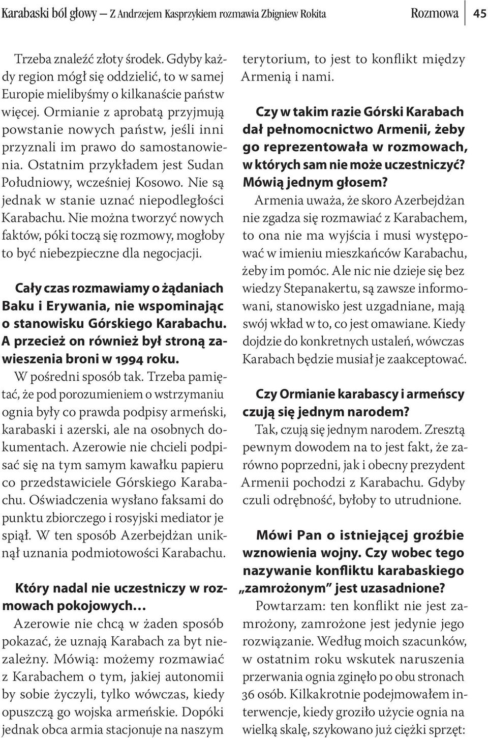 Ormianie z aprobatą przyjmują powstanie nowych państw, jeśli inni przyznali im prawo do samostanowienia. Ostatnim przykładem jest Sudan Południowy, wcześniej Kosowo.