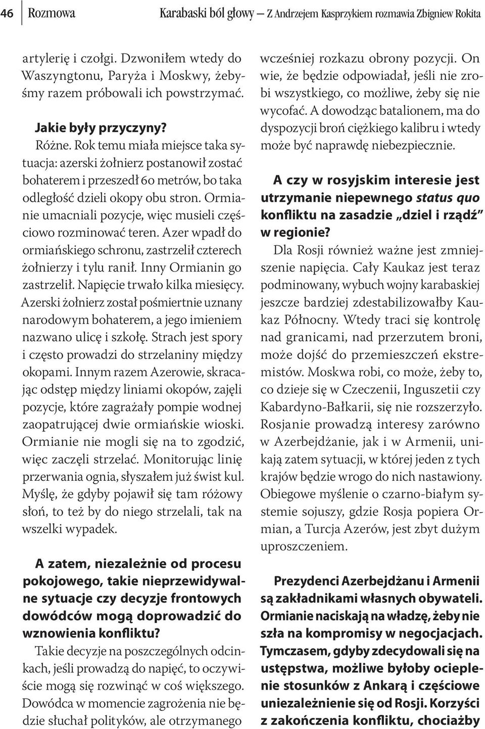 Ormianie umacniali pozycje, więc musieli częściowo rozminować teren. Azer wpadł do ormiańskiego schronu, zastrzelił czterech żołnierzy i tylu ranił. Inny Ormianin go zastrzelił.