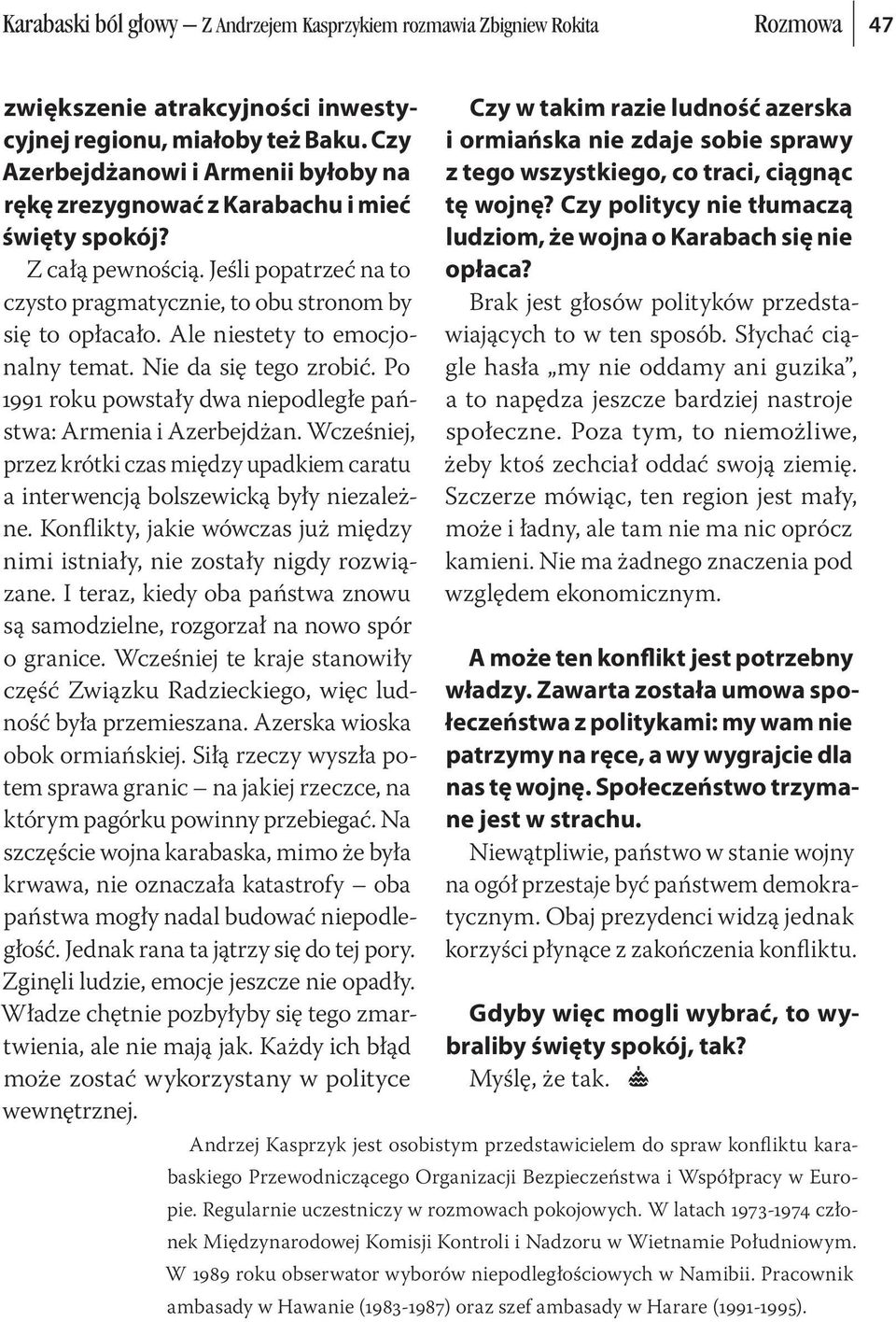 Ale niestety to emocjonalny temat. Nie da się tego zrobić. Po 1991 roku powstały dwa niepodległe państwa: Armenia i Azerbejdżan.