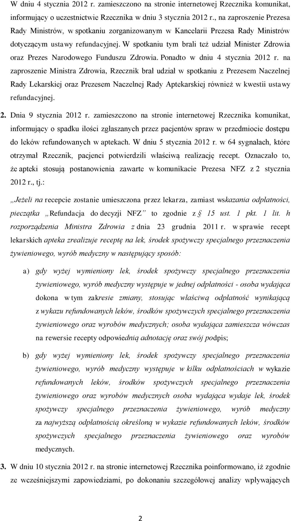 W spotkaniu tym brali też udział Minister Zdrowia oraz Prezes Narodowego Funduszu Zdrowia. Ponadto w dniu 4 stycznia 2012 r.