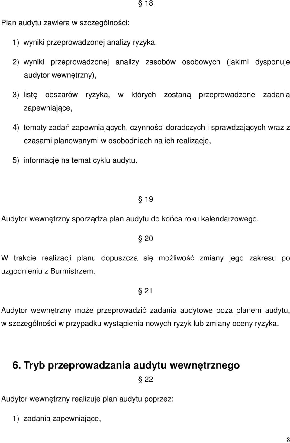 na temat cyklu audytu. 19 Audytor wewnętrzny sporządza plan audytu do końca roku kalendarzowego. 20 W trakcie realizacji planu dopuszcza się możliwość zmiany jego zakresu po uzgodnieniu z Burmistrzem.