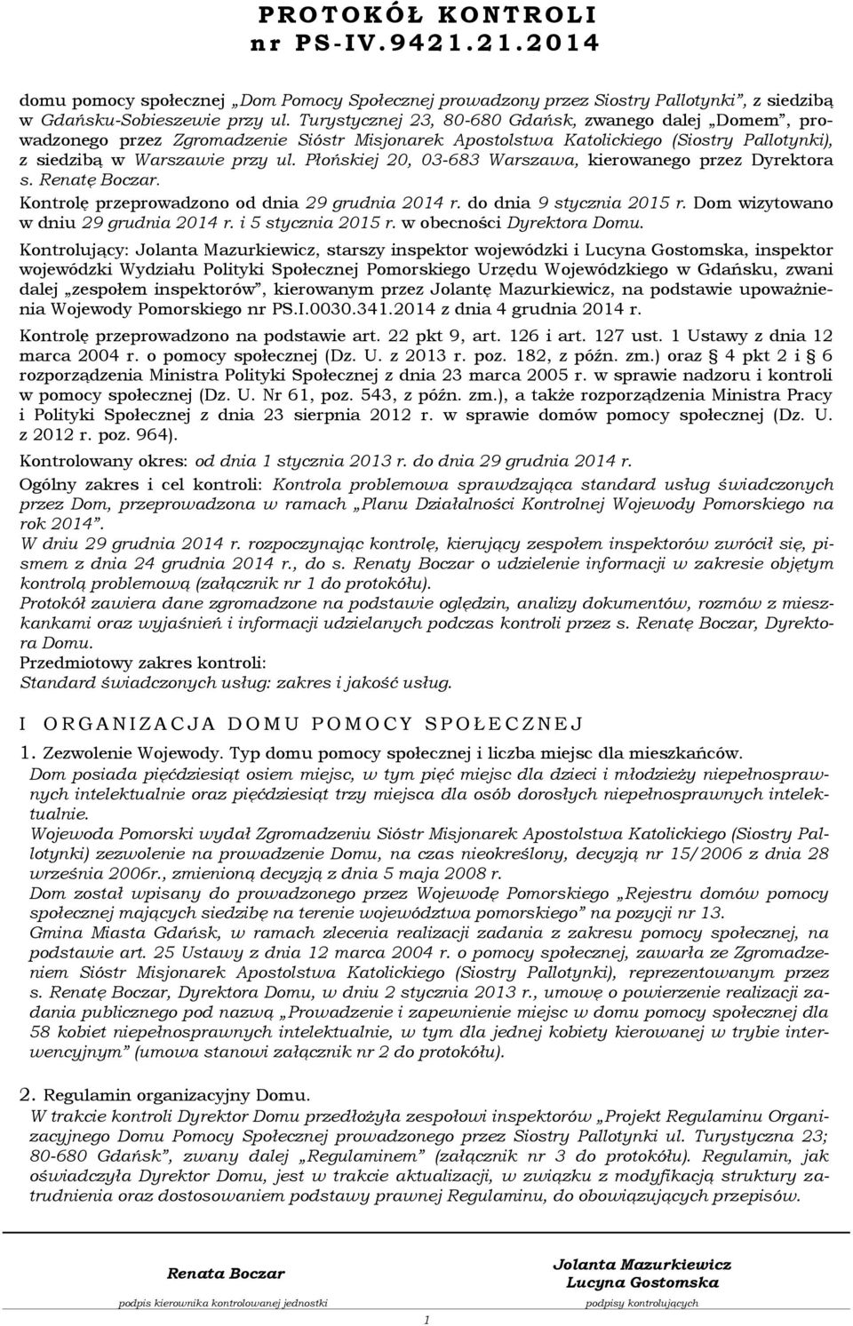 Płońskiej 20, 03-683 Warszawa, kierowanego przez Dyrektora s. Renatę Boczar. Kontrolę przeprowadzono od dnia 29 grudnia 2014 r. do dnia 9 stycznia 2015 r. Dom wizytowano w dniu 29 grudnia 2014 r.
