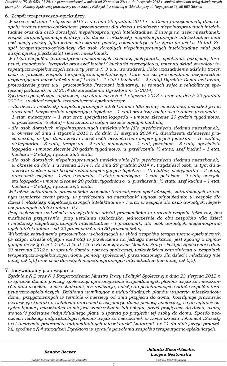Z uwagi na wiek mieszkanek, zespół terapeutyczno-opiekuńczy dla dzieci i młodzieży niepełnosprawnych intelektualnie miał pod swoją opieką tylko jedną mieszkankę poniżej osiemnastego roku życia (w