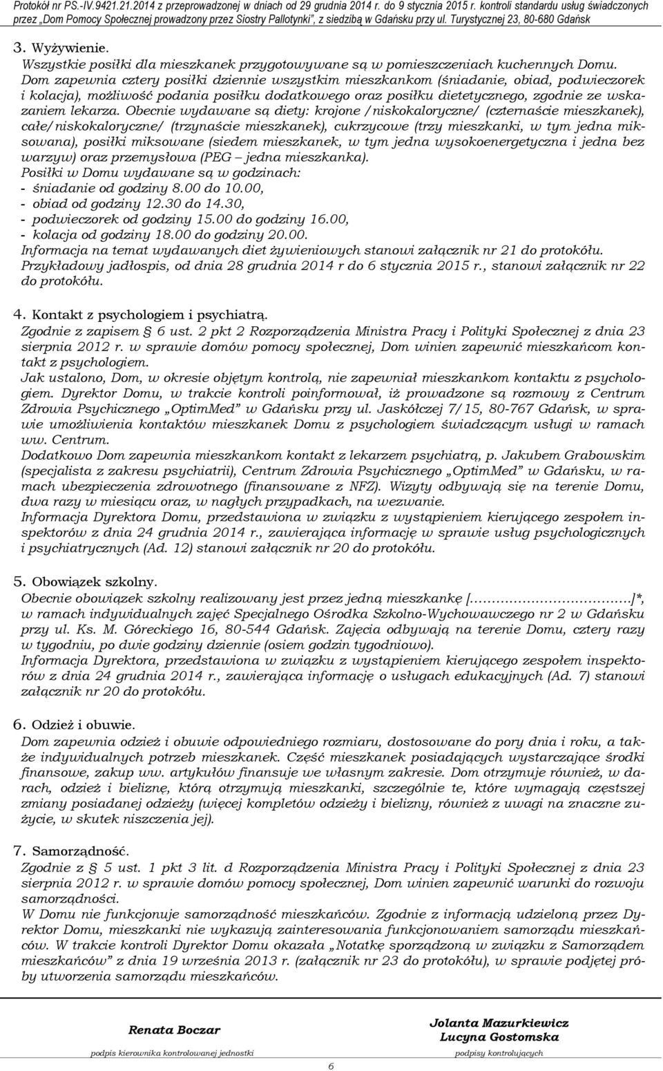 Obecnie wydawane są diety: krojone /niskokaloryczne/ (czternaście mieszkanek), całe/niskokaloryczne/ (trzynaście mieszkanek), cukrzycowe (trzy mieszkanki, w tym jedna miksowana), posiłki miksowane