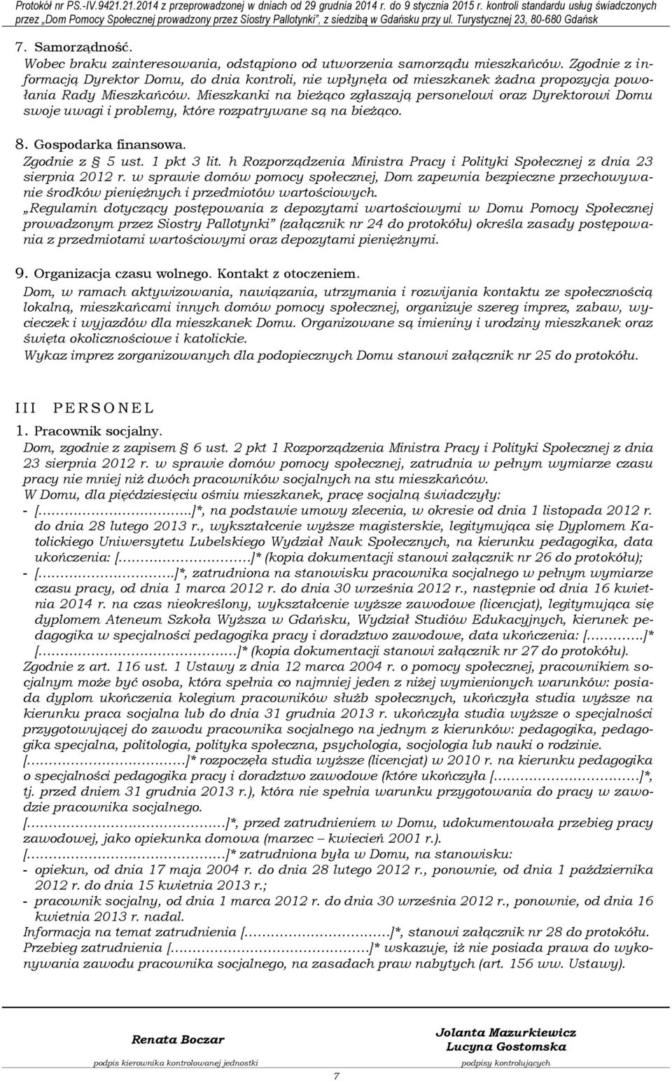 Mieszkanki na bieżąco zgłaszają personelowi oraz Dyrektorowi Domu swoje uwagi i problemy, które rozpatrywane są na bieżąco. 8. Gospodarka finansowa. Zgodnie z 5 ust. 1 pkt 3 lit.