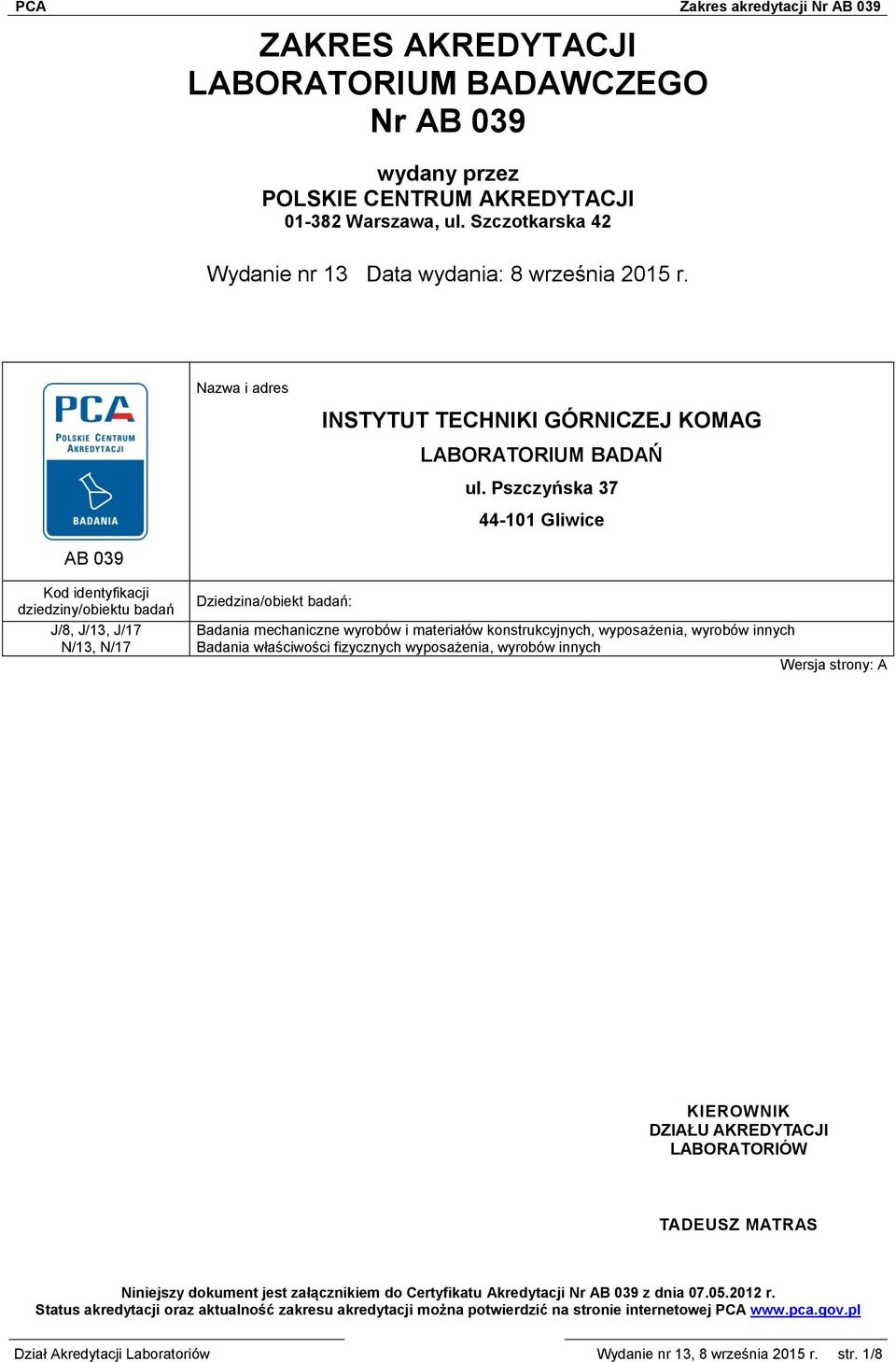 Pszczyńska 37 44-101 Gliwice AB 039 Kod identyfikacji dziedziny/obiektu badań J/8, J/13, J/17 N/13, N/17 Dziedzina/obiekt badań: Badania mechaniczne wyrobów i materiałów konstrukcyjnych, wyposażenia,