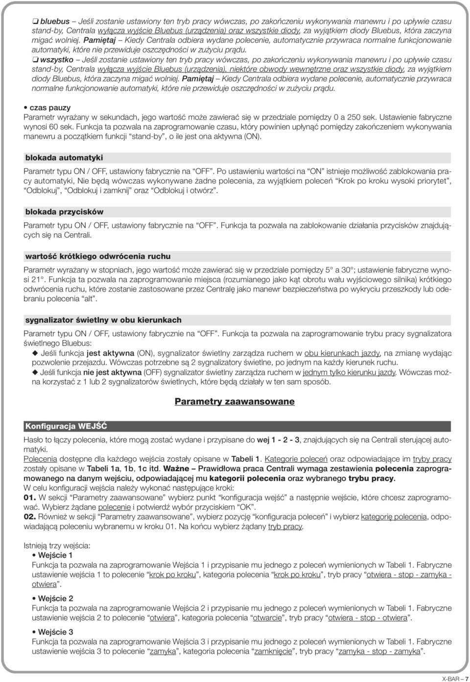 Pamiętaj Kiedy Centrala odbiera wydane polecenie, automatycznie przywraca normalne funkcjonowanie automatyki, które nie przewiduje oszczędności w zużyciu prądu.