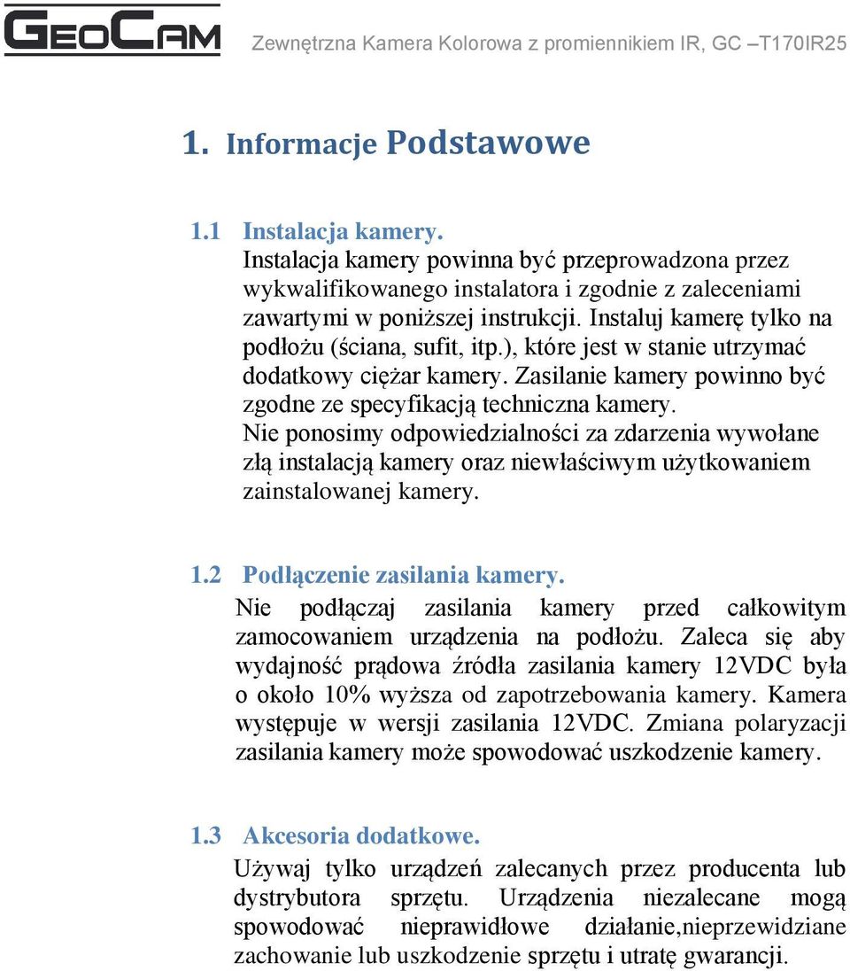 Nie ponosimy odpowiedzialności za zdarzenia wywołane złą instalacją kamery oraz niewłaściwym użytkowaniem zainstalowanej kamery. 1.2 Podłączenie zasilania kamery.