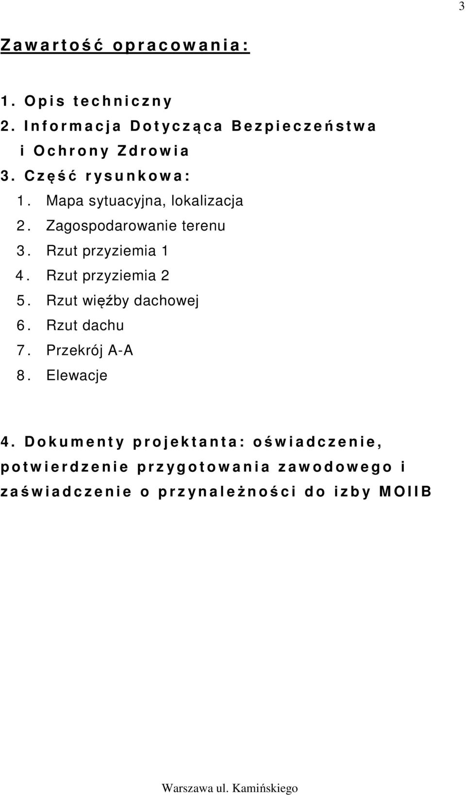 Mapa sytuacyjna, lokalizacja 2. Zagospodarowanie terenu 3. Rzut przyziemia 1 4. Rzut przyziemia 2 5. Rzut więźby dachowej 6. Rzut dachu 7.