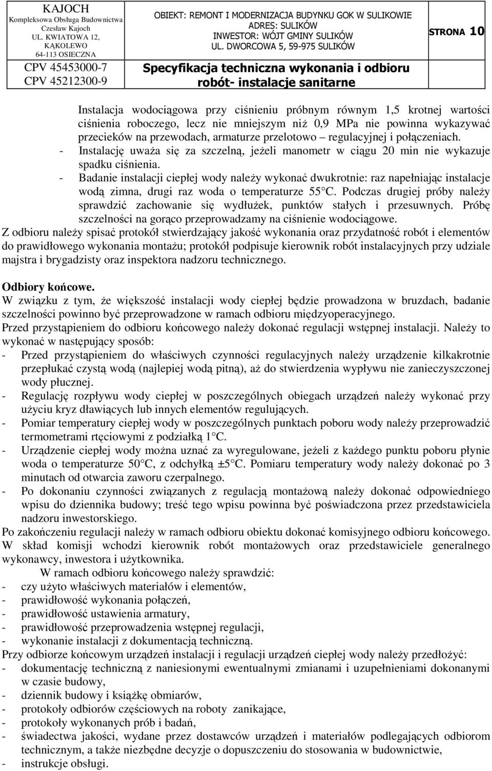 - Badanie instalacji ciepłej wody należy wykonać dwukrotnie: raz napełniając instalacje wodą zimna, drugi raz woda o temperaturze 55 C.