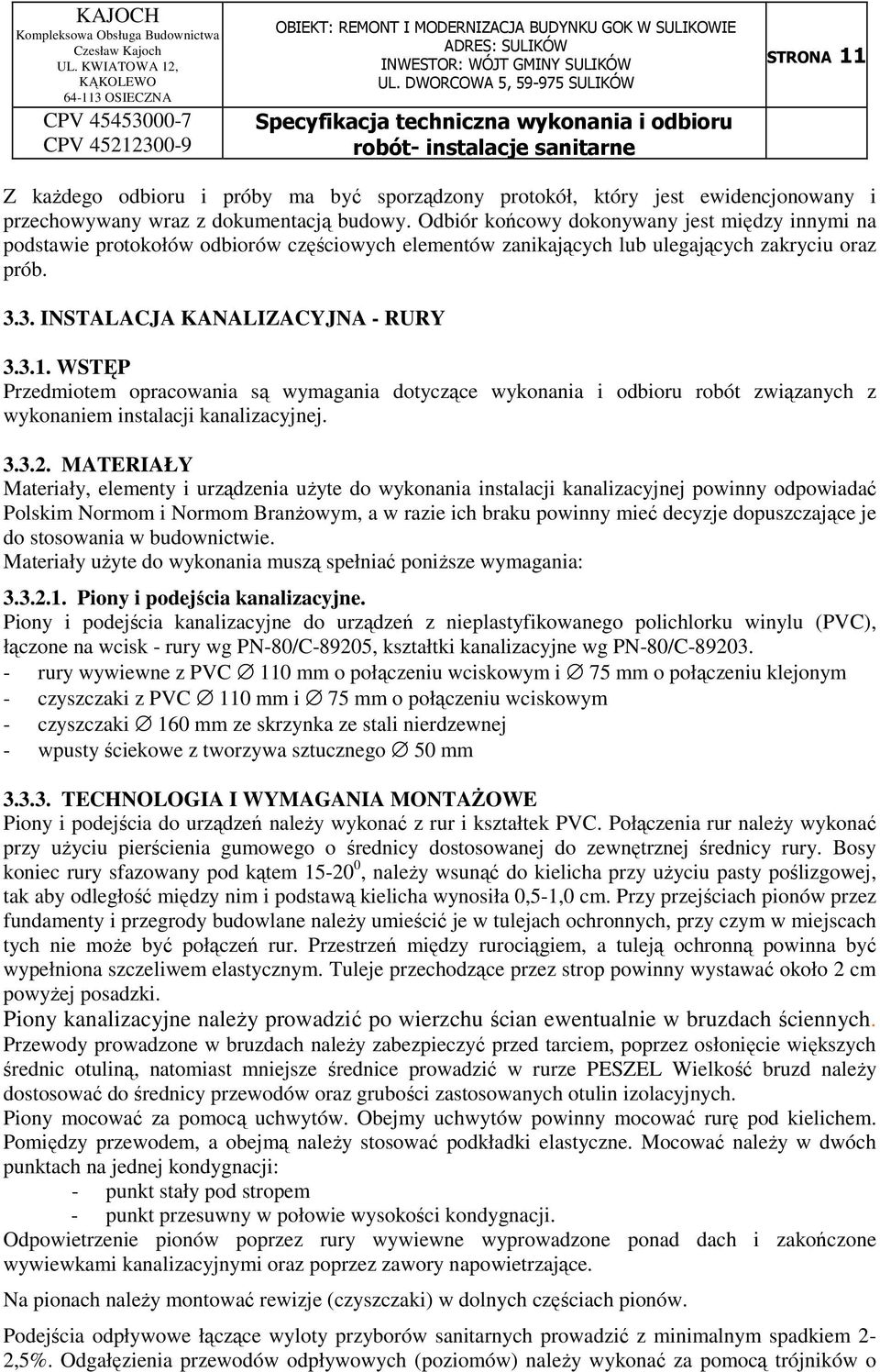 WSTĘP Przedmiotem opracowania są wymagania dotyczące wykonania i odbioru robót związanych z wykonaniem instalacji kanalizacyjnej. 3.3.2.