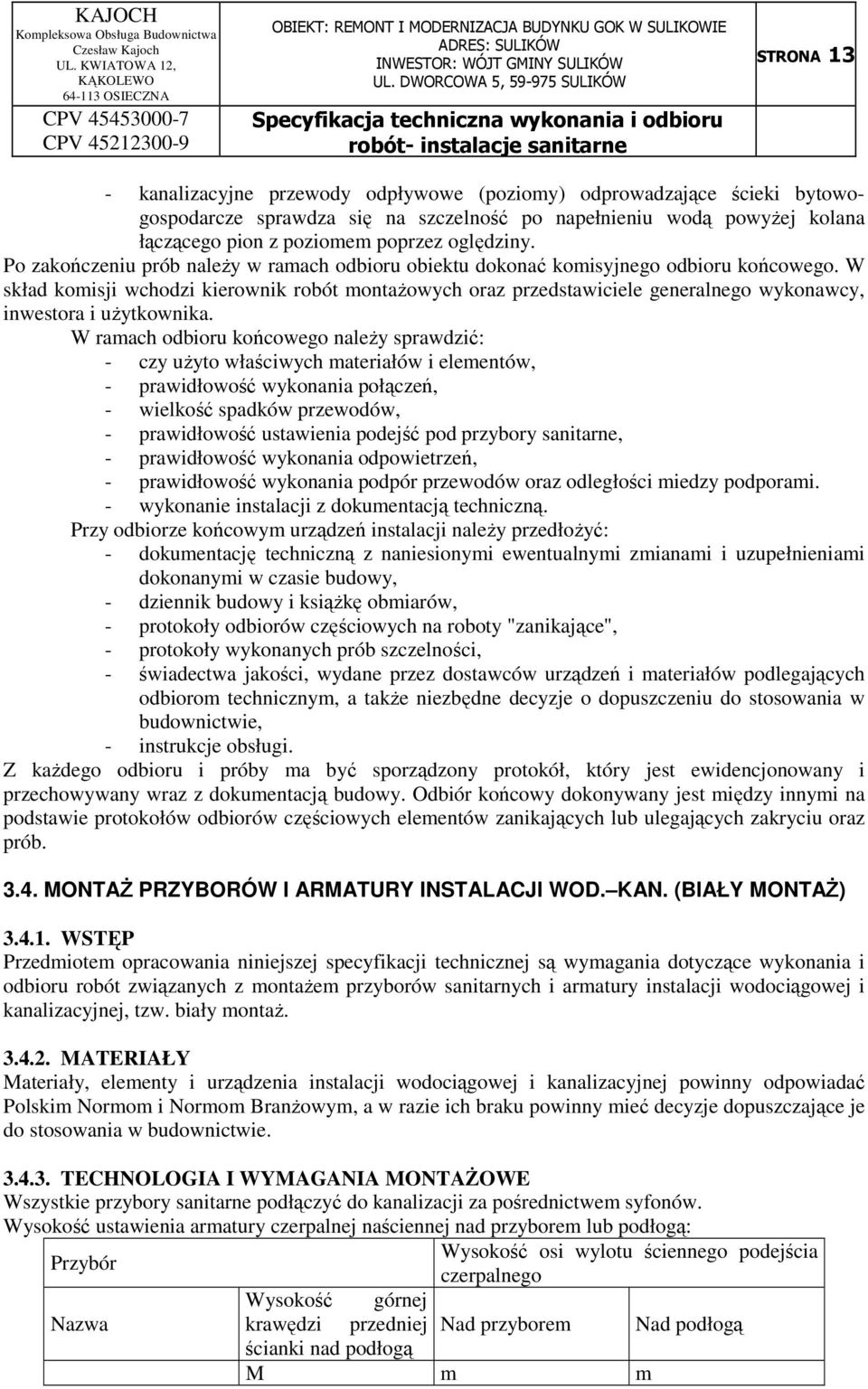 W skład komisji wchodzi kierownik robót montażowych oraz przedstawiciele generalnego wykonawcy, inwestora i użytkownika.