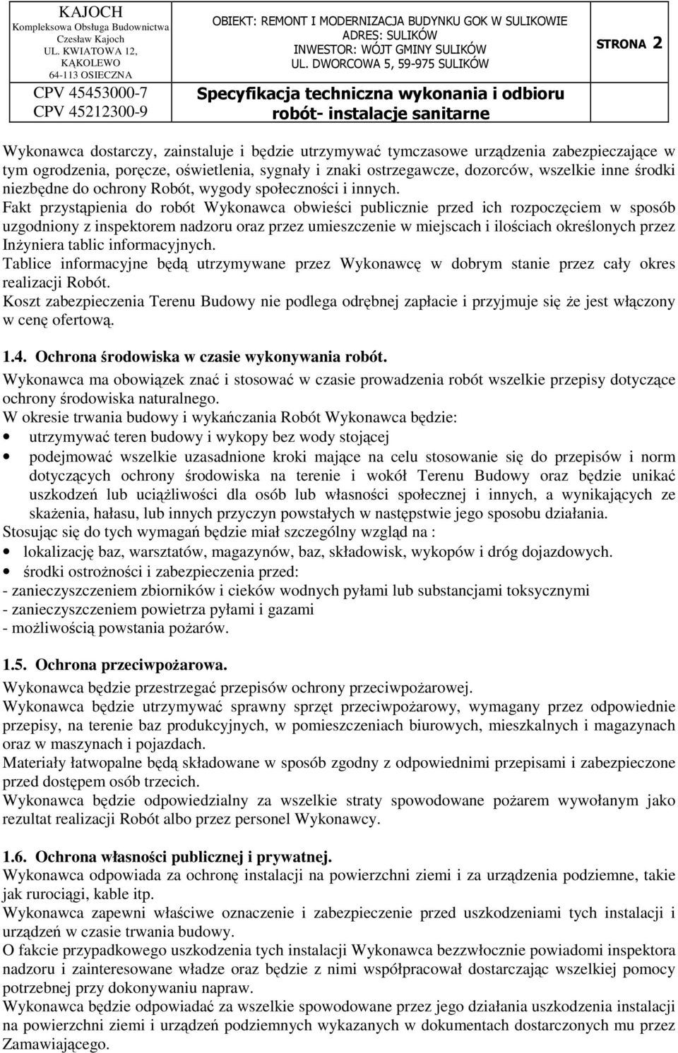 Fakt przystąpienia do robót Wykonawca obwieści publicznie przed ich rozpoczęciem w sposób uzgodniony z inspektorem nadzoru oraz przez umieszczenie w miejscach i ilościach określonych przez Inżyniera