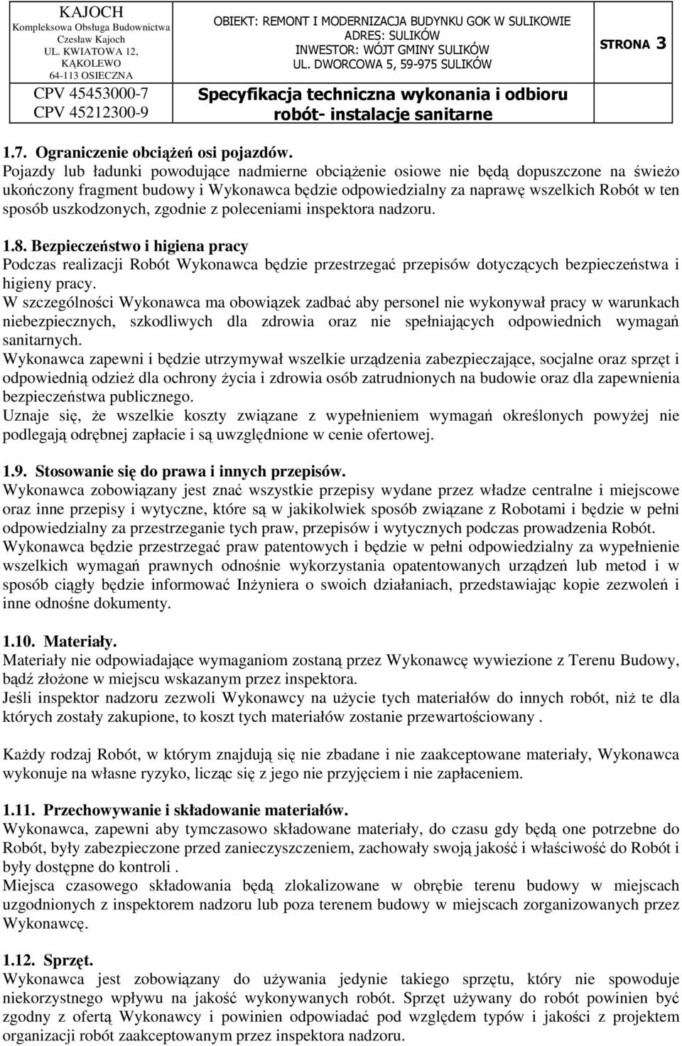 uszkodzonych, zgodnie z poleceniami inspektora nadzoru. 1.8. Bezpieczeństwo i higiena pracy Podczas realizacji Robót Wykonawca będzie przestrzegać przepisów dotyczących bezpieczeństwa i higieny pracy.
